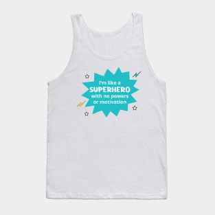 I'm Like a Superhero with no Powers or Motivation Tank Top